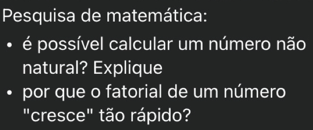 Pesquisa de matemática: 
• é possível calcular um número não 
natural? Explique 
por que o fatorial de um número 
"cresce" tão rápido?