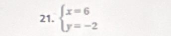 beginarrayl x=6 y=-2endarray.