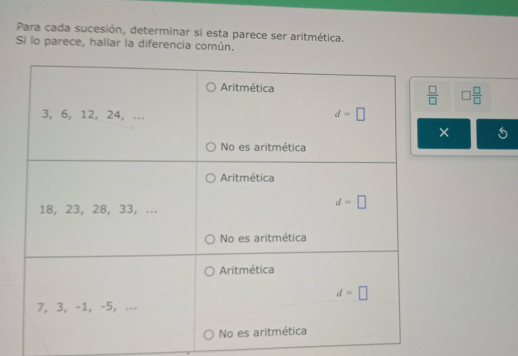 Para cada sucesión, determinar si esta parece ser aritmética.
Si lo parece, hallar la diferencia común.
□  □ /□  
×