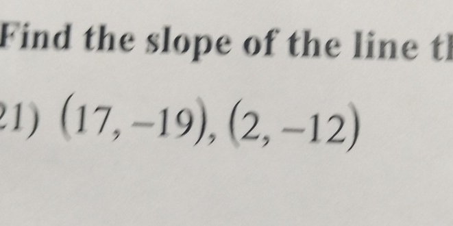 Find the slope of the line tl 
21) (17,-19),(2,-12)