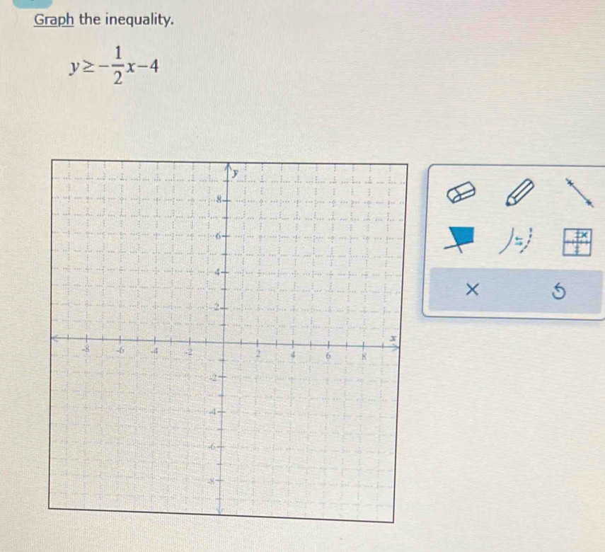 Graph the inequality.
y≥ - 1/2 x-4
x
× 5