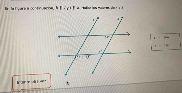 En la figura a continuación, h||lyj||k. Hallar los valores de x y z.
x=10.4
z=119
Intente otra vez