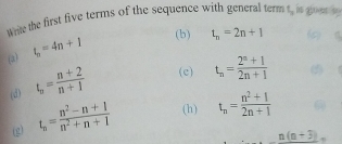 Write the first five terms of the sequence with general term t_3 is guet io 
(a) t_n=4n+1
(b) t_n=2n+1
(d) t_n= (n+2)/n+1  (c) t_n= (2^n+1)/2n+1 
(g) t_n= (n^2-n+1)/n^2+n+1  (h) t_n= (n^2+1)/2n+1 
n(n+3)