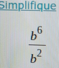 Simplifique
 b^6/b^2 