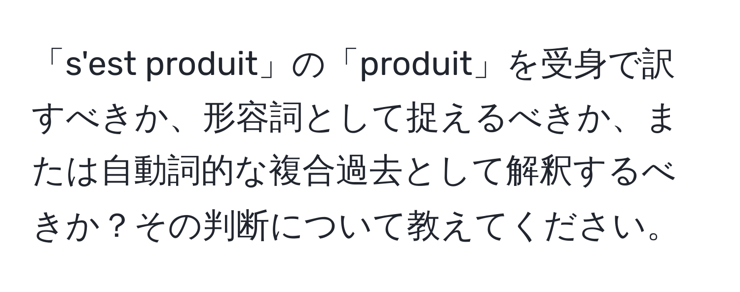 「s'est produit」の「produit」を受身で訳すべきか、形容詞として捉えるべきか、または自動詞的な複合過去として解釈するべきか？その判断について教えてください。