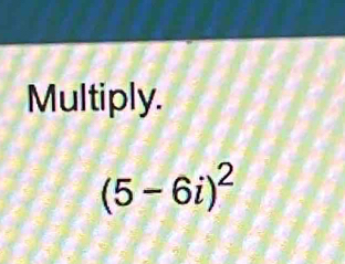 Multiply.
(5-6i)^2