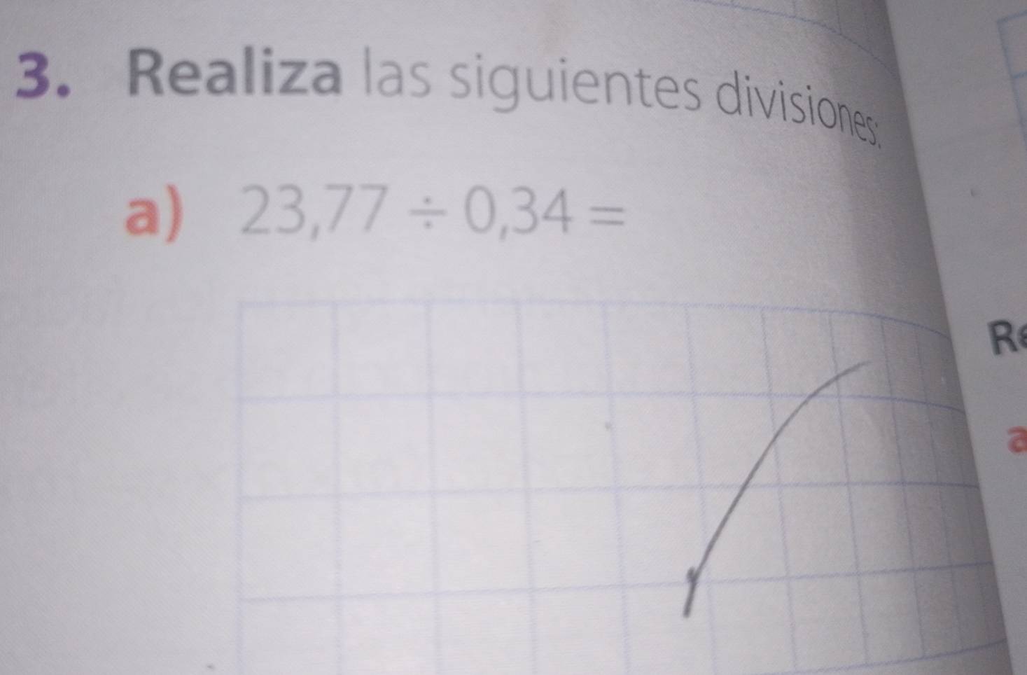 Realiza las siguientes divisiones 
a) 23,77/ 0,34=
R 
a