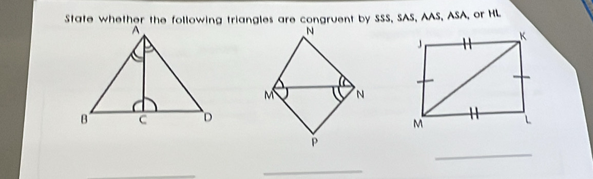 State whether the following triangles are congruent by SSS, SAS, AAS, ASA, or HL 
_ 
_ 
_