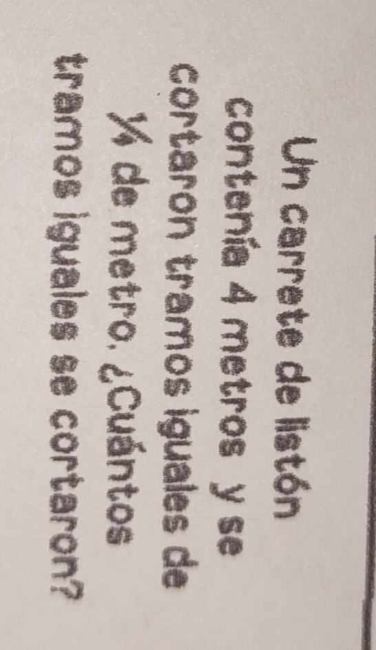 Un carrete de listón 
contenía 4 metros y se 
cortaron tramos iguales de
% de metro. ¿Cuántos 
tramos iguales se cortaron?