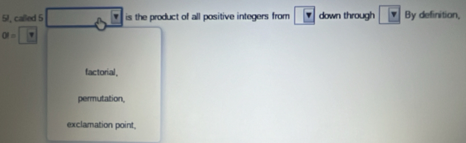 51, called 5 is the product of all positive integers from boxed v down through By definition,
OI=□
factorial,
permutation,
exclamation point,