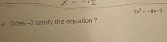 2x^2=-4x-2
a Does -2 satisfy the equation ?