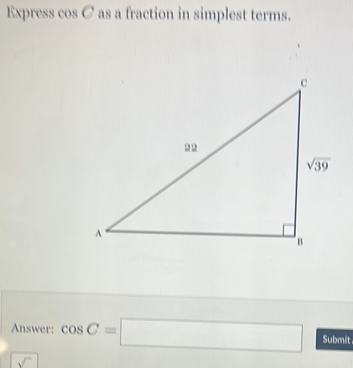 Express cos C as a fraction in simplest terms.
Answer: cos C=□ Submit
sqrt()