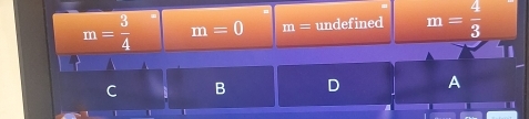 m= 3/4  m=0 m= undefined m= 4/3 
C B D A