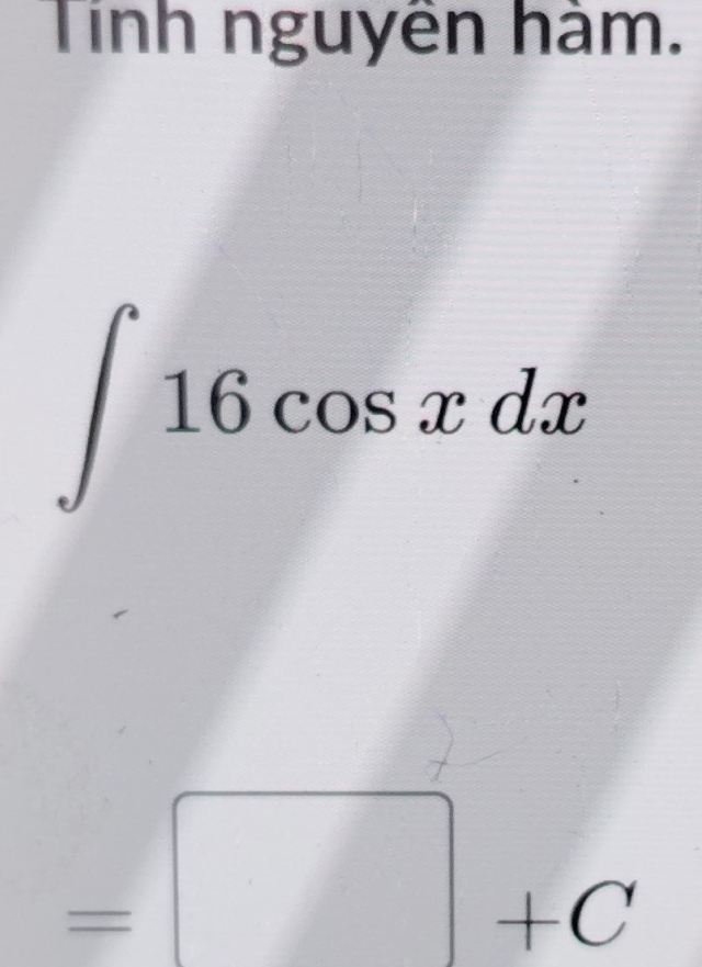 Tính nguyễn hàm.
∈t 16cos xdx
=□ +C