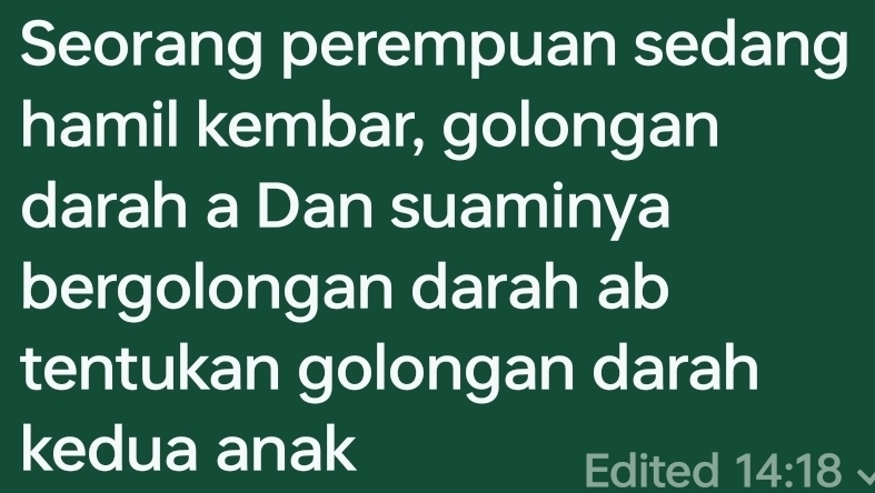 Seorang perempuan sedang 
hamil kembar, golongan 
darah a Dan suaminya 
bergolongan darah ab
tentukan golongan darah 
kedua anak 
Edited 14:18