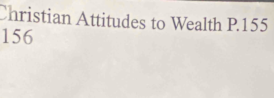 Christian Attitudes to Wealth P.155
156