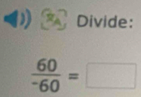 Divide:
frac 60^-60=□