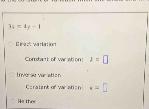 3x=4y-1
Direct variation
Constant of variation: k=□
Inverse variation
Constant of variation: k=□
Neither