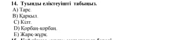 Туьлы еліктеуіuгті табььэ
A) Tapc
B) Каркω
C) Kiлт.
D) Корбан-κорбан.
Ε) арк-журк.