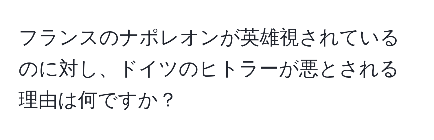 フランスのナポレオンが英雄視されているのに対し、ドイツのヒトラーが悪とされる理由は何ですか？