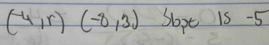 (-4,r)(-8,3) Sopt is -5