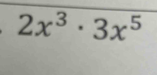 2x^3· 3x^5