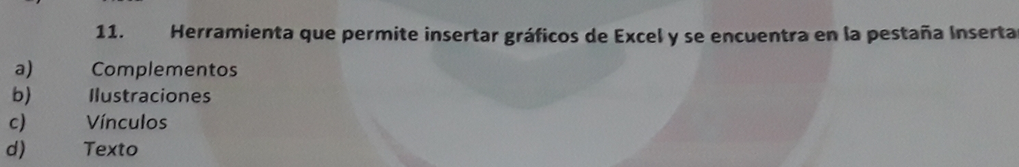 Herramienta que permite insertar gráficos de Excel y se encuentra en la pestaña Inserta
a) Complementos
b) Ilustraciones
c) Vínculos
d) Texto