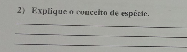 Explique o conceito de espécie. 
_ 
_ 
_