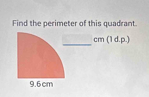 Find the perimeter of this quadrant. 
_
cm (1 d.p.)