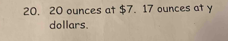 20. 20 ounces at $7. 17 ounces at y
dollars.