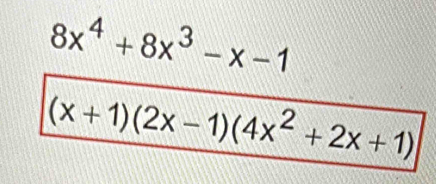 8x^4+8x^3-x-1
(x+1)(2x-1)(4x^2+2x+1)