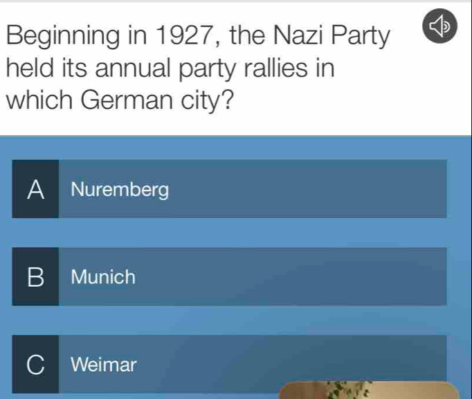 Beginning in 1927, the Nazi Party
held its annual party rallies in
which German city?
A Nuremberg
B Munich
C Weimar