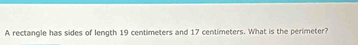 A rectangle has sides of length 19 centimeters and 17 centimeters. What is the perimeter?