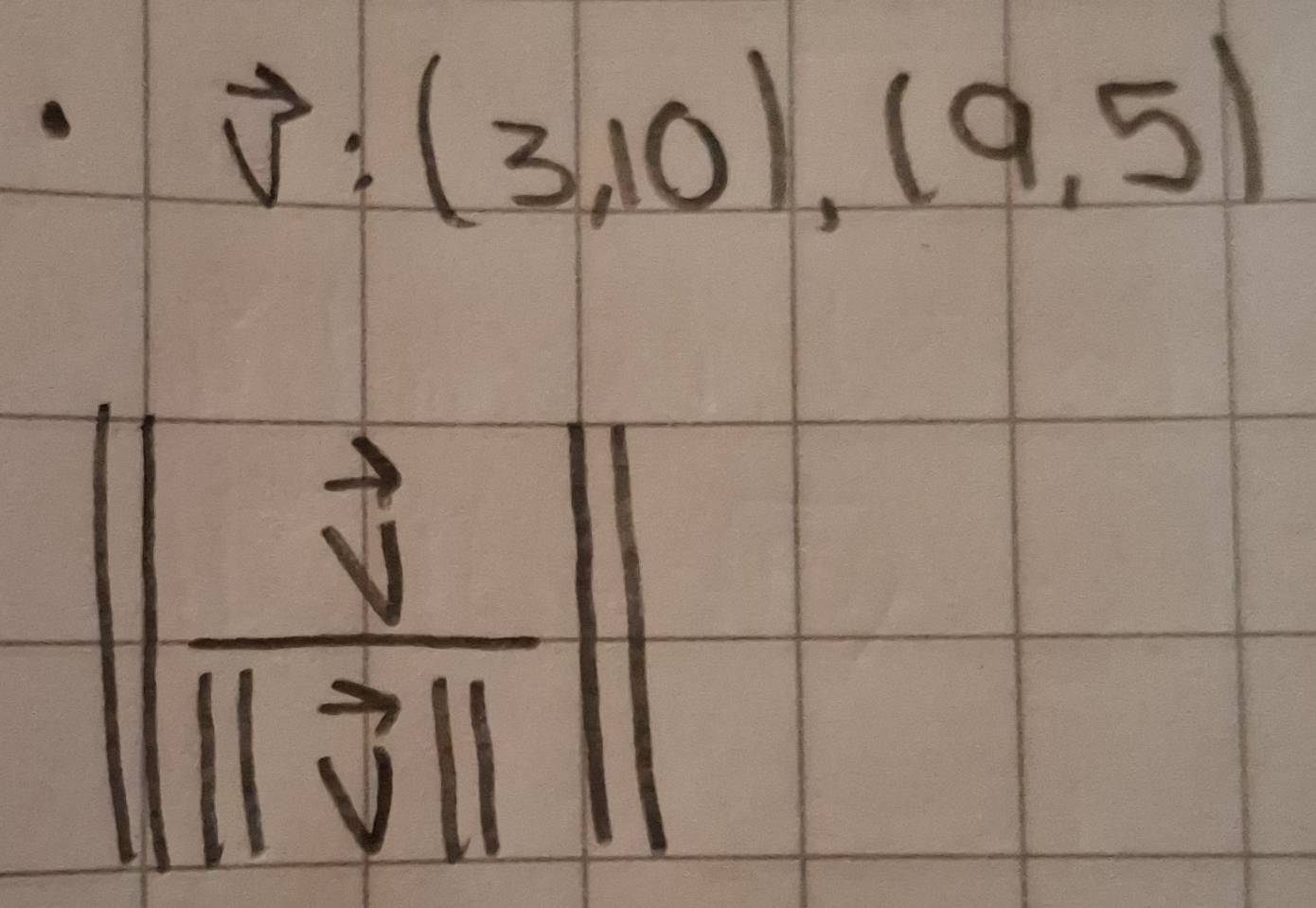 vector v:(3,10),(9,5)
11frac frac sqrt(vector v)endvmatrix endvmatrix endvmatrix