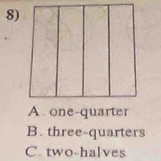 A. one-quarter
B. three-quarters
C. two-halves