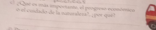 Pacricas 
) ( Que es más importante, el progreso económico 
_ 
o el cuídado de la naturaleza?, ¿por qué? 
_