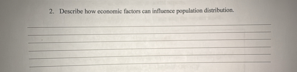 Describe how economic factors can influence population distribution. 
_ 
_ 
_ 
_ 
_ 
_