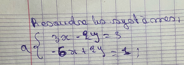 Resgurdre up spyet a crren,
abeginarrayl 3x-2y=3 -6x+2y=1endarray.