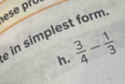 ese prú 
in simplest form 
h.  3/4 - 1/3 