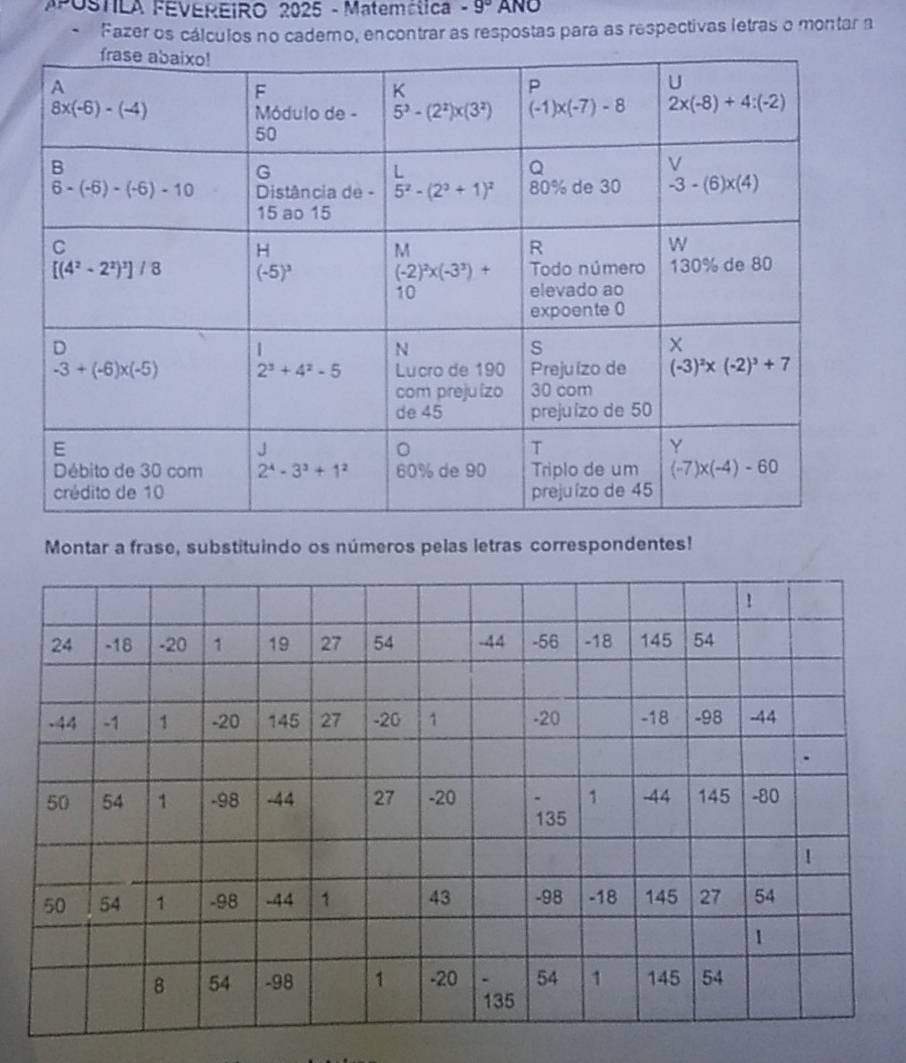 APOSTLA FEVEREIRO 2025 - Matemétic -9° ANO
Fazer os cálculos no caderno, encontrar as respostas para as respectivas letras o montar a
Montar a frase, substituindo os números pelas letras correspondentes!