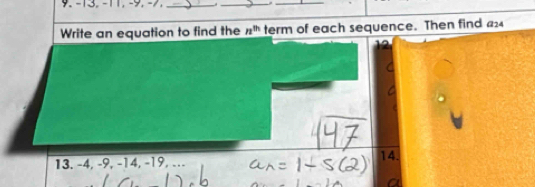 -13, -11, -9, -7, __._ 
Write an equation to find the n^(th) term of each sequence. Then find a_24
13. -4, -9, −14, -19, -. 14.