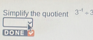 Simplify the quotient 3^(-1)/ 3
DONE