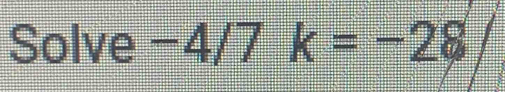 Solve −4/ x= / k=-28