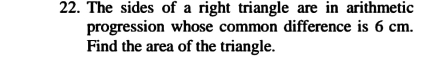 The sides of a right triangle are in arithmetic 
progression whose common difference is 6 cm. 
Find the area of the triangle.