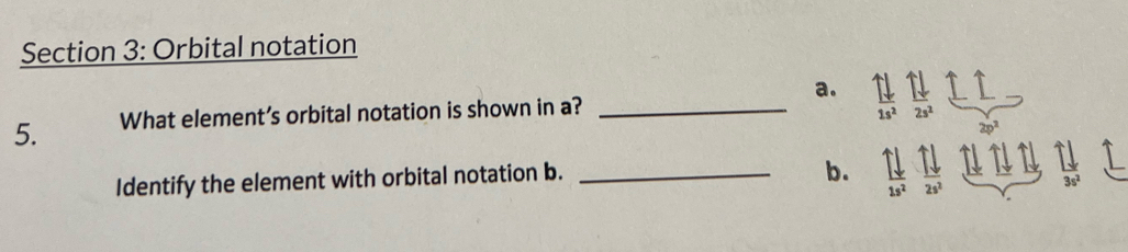 Orbital notation 
a. 
5. What element’s orbital notation is shown in a?_ 
Identify the element with orbital notation b._ 
b.