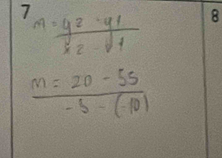 7
m=frac y^2-y^1x_2-y_1
8
 (m=20-55)/-3-(-10) 