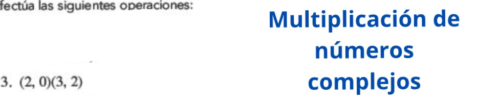 fectúa las siguientes operaciones: 
Multiplicación de 
números 
3. (2,0)(3,2) complejos