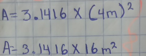 A=3.1416* (4m)^2
A=3.1416* 16m^2