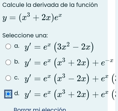 Calcule la derivada de la función
y=(x^3+2x)e^x
Seleccione una:
a. y'=e^x(3x^2-2x)
b. y'=e^x(x^3+2x)+e^(-x)
C. y'=e^x(x^3-2x)+e^x (
d. y'=e^x(x^3+2x)+e^x | ( :
Borrar mi elección