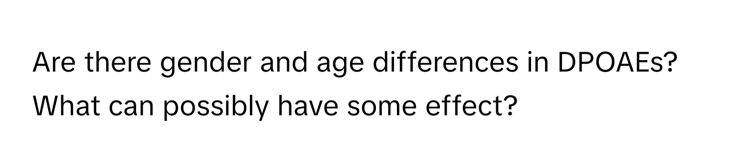 Are there gender and age differences in DPOAEs? What can possibly have some effect?